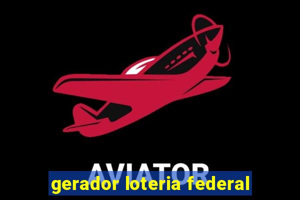 gerador loteria federal